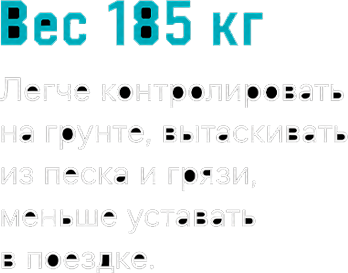 Вес 185 килограммов. Легче контролировать на грунте и в поездке